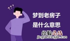 梦到老房子是什么意思 科普梦到老房子的意思