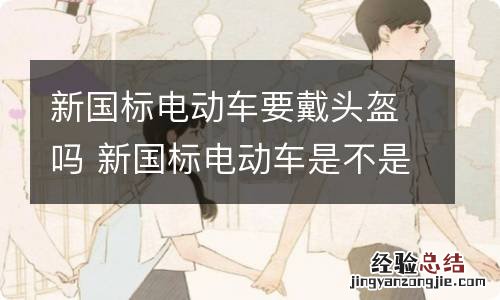 新国标电动车要戴头盔吗 新国标电动车是不是不用戴头盔