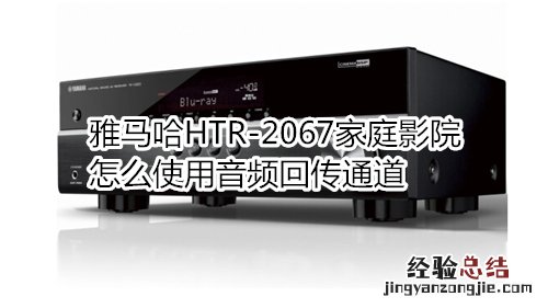 雅马哈HTR-2067家庭影院怎么使用音频回传通道