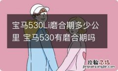 宝马530Li磨合期多少公里 宝马530有磨合期吗?