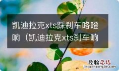 凯迪拉克xts刹车响是怎么回事 凯迪拉克xts踩刹车咯噔响