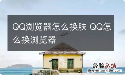 QQ浏览器怎么换肤 QQ怎么换浏览器