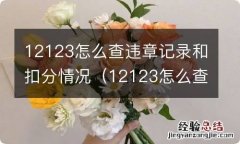 12123怎么查车辆违章记录和扣分情况 12123怎么查违章记录和扣分情况