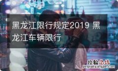 黑龙江限行规定2019 黑龙江车辆限行