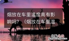 烟放在车里温度高有影响吗 烟放在车里温度高有影响吗？