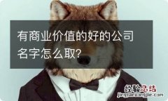 有商业价值的好的公司名字怎么取？