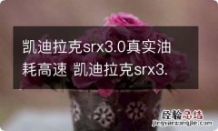 凯迪拉克srx3.0真实油耗高速 凯迪拉克srx3.0油耗多少钱一公里