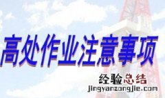 高空作业的安全注意事项 高空作业要注意哪些事项