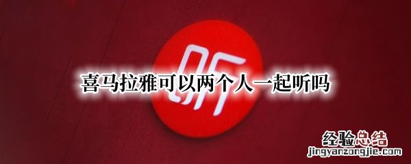 喜马拉雅可以两个人一起听吗 喜马拉雅可以两个人一起听吗?