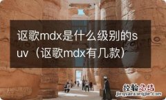 讴歌mdx有几款 讴歌mdx是什么级别的suv