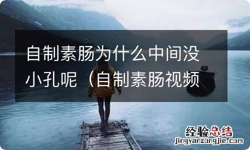 自制素肠视频 自制素肠为什么中间没小孔呢
