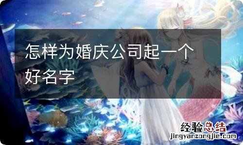 怎样为婚庆公司起一个好名字