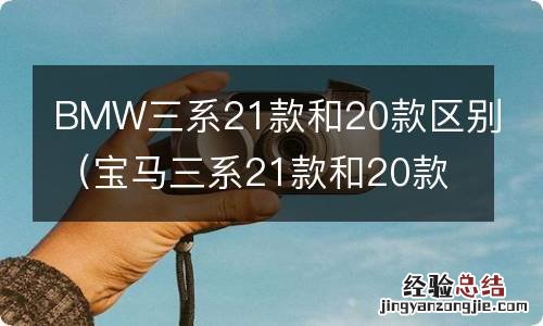 宝马三系21款和20款区别 BMW三系21款和20款区别