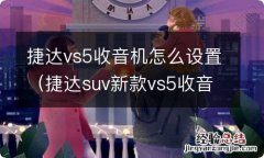 捷达suv新款vs5收音机怎么关 捷达vs5收音机怎么设置