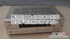 雅马哈HTR-2067家庭影院怎么手动注册无线电电台