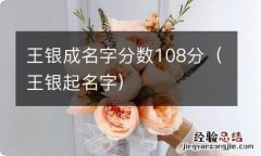 王银起名字 王银成名字分数108分