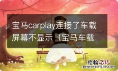 宝马车载carplay连接不上 宝马carplay连接了车载屏幕不显示