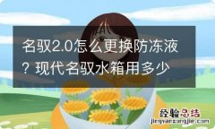 名驭2.0怎么更换防冻液? 现代名驭水箱用多少升防冻液