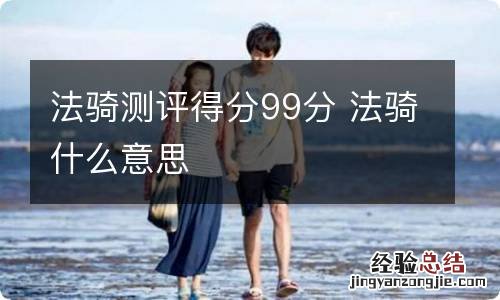 法骑测评得分99分 法骑什么意思