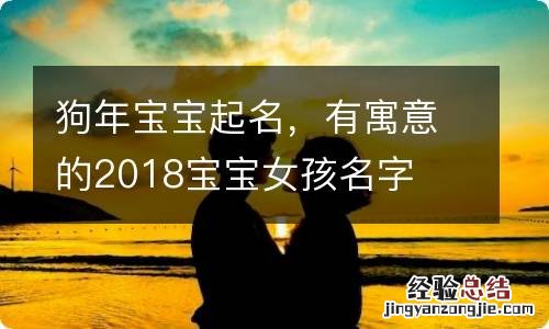 狗年宝宝起名，有寓意的2018宝宝女孩名字