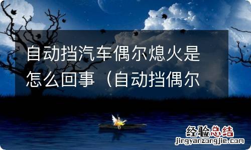 自动挡偶尔熄火正常吗 自动挡汽车偶尔熄火是怎么回事