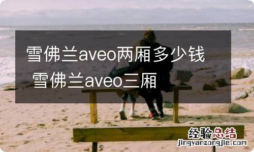 雪佛兰aveo两厢多少钱 雪佛兰aveo三厢