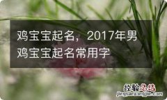 鸡宝宝起名，2017年男鸡宝宝起名常用字