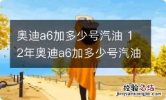 奥迪a6加多少号汽油 12年奥迪a6加多少号汽油