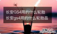 长安GS4用的什么轮胎 长安gs4用的什么轮胎品牌