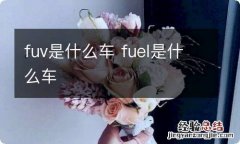 fuv是什么车 fuel是什么车