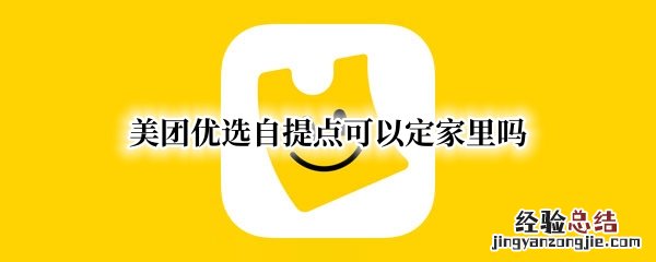 美团优选明天自提 美团优选自提点可以定家里吗