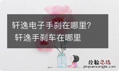 轩逸电子手刹在哪里？ 轩逸手刹车在哪里