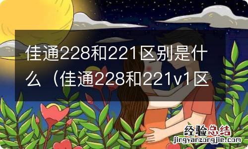 佳通228和221v1区别 佳通228和221区别是什么