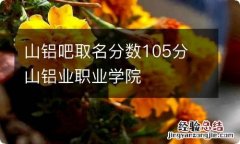 山铝吧取名分数105分 山铝业职业学院