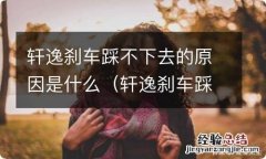 轩逸刹车踩不下去的原因是什么呢 轩逸刹车踩不下去的原因是什么