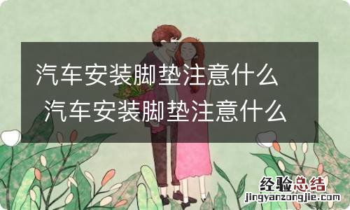 汽车安装脚垫注意什么 汽车安装脚垫注意什么问题