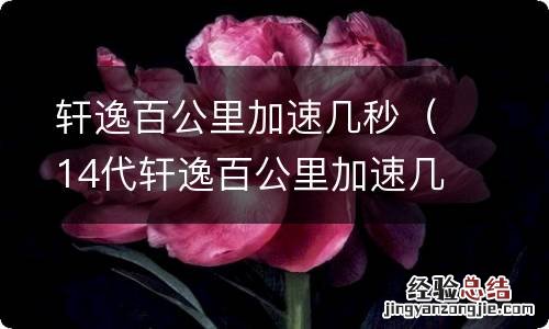 14代轩逸百公里加速几秒 轩逸百公里加速几秒