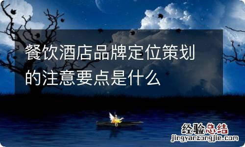 餐饮酒店品牌定位策划的注意要点是什么