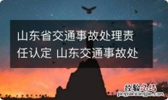 山东省交通事故处理责任认定 山东交通事故处理实施条例