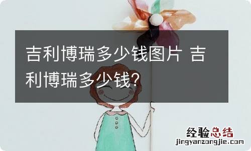 吉利博瑞多少钱图片 吉利博瑞多少钱?