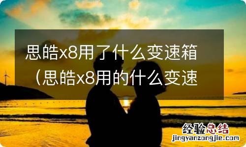 思皓x8用的什么变速箱 思皓x8用了什么变速箱