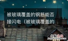 被玻璃覆盖的钢筋能否接闪电插座 被玻璃覆盖的钢筋能否接闪电