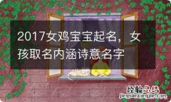 2017女鸡宝宝起名，女孩取名内涵诗意名字