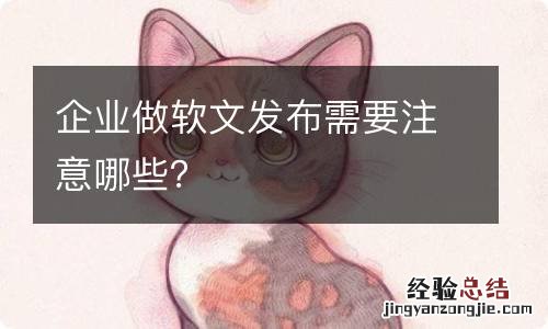 企业做软文发布需要注意哪些?