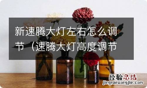 速腾大灯高度调节图解 新速腾大灯左右怎么调节