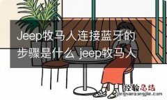 Jeep牧马人连接蓝牙的步骤是什么 jeep牧马人怎么连接手机蓝牙