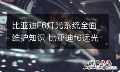 比亚迪F6灯光系统全面维护知识 比亚迪f6远光灯调节教程