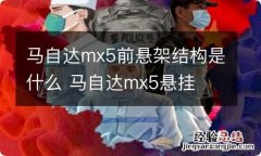 马自达mx5前悬架结构是什么 马自达mx5悬挂