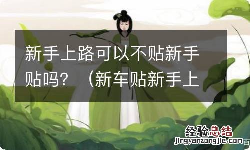 新车贴新手上路可以吗 新手上路可以不贴新手贴吗？