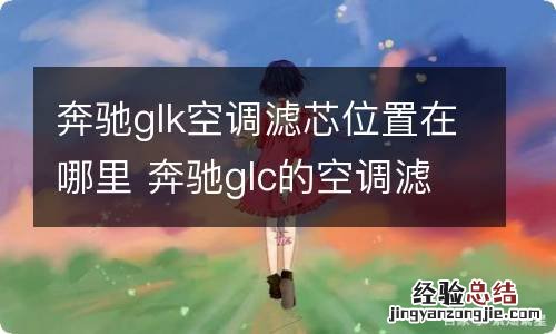 奔驰glk空调滤芯位置在哪里 奔驰glc的空调滤芯在哪里